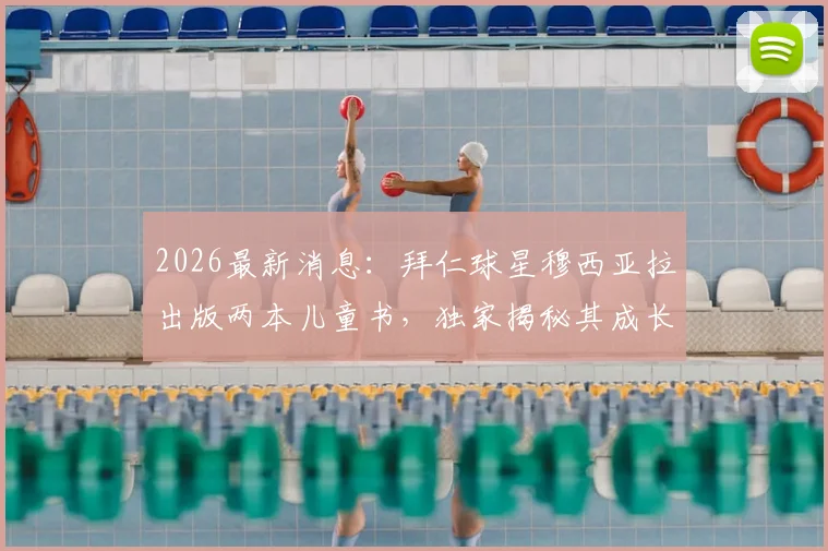 2026最新消息：拜仁球星穆西亚拉出版两本儿童书，独家揭秘其成长路上的趣味童年故事与足球启蒙经历